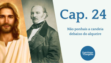 Cap. 24 - Não ponhais a candeia debaixo do alqueire 